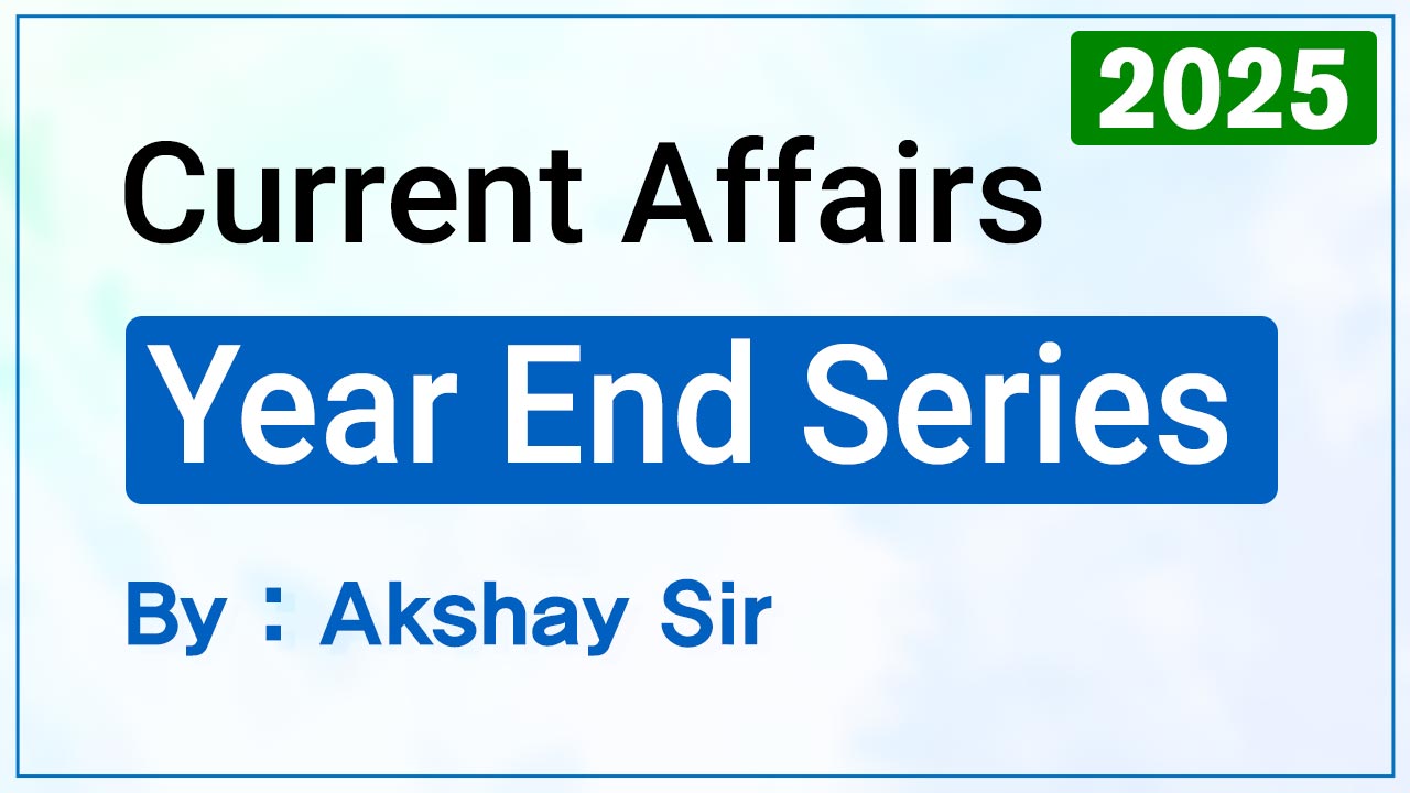 Year End Current Affairs Series 2025 - By Akshay Sir
